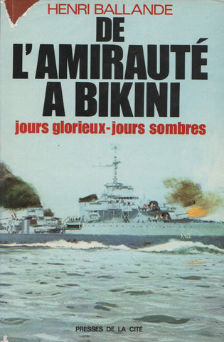 BALLANDE, HENRI. De l'amirauté à Bikini : Jours glorieux, jours sombres