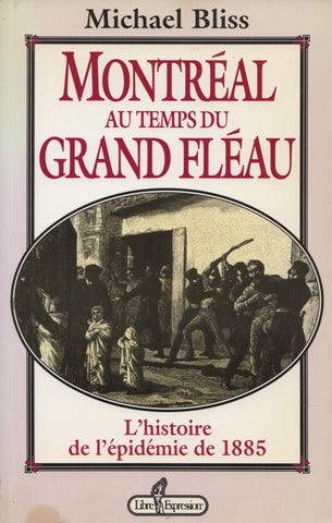 BLISS, MICHAEL. Montréal au temps du grand fléau : L'histoire de l'épidémie de 1885