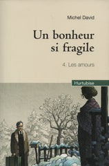 DAVID, MICHEL. Un bonheur si fragile - Tome 04 : Les amours