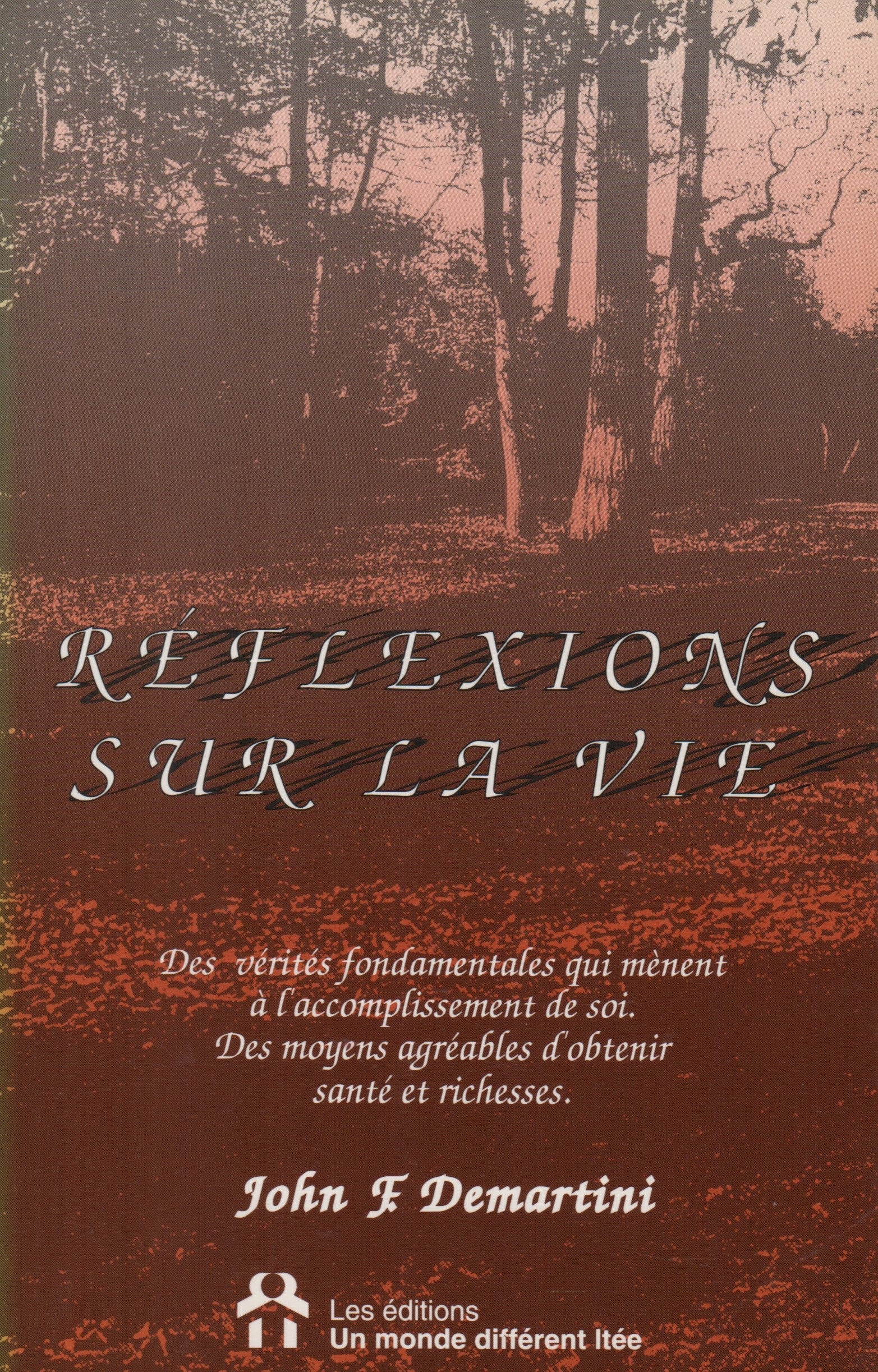 DEMARTINI, JOHN F. Réflexions sur la vie : Des vérités fondamentales qui mènent à l'accomplissement de soi. Des moyens agréables d'obtenir santé et richesses.