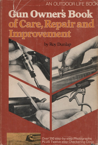 DUNLAP, ROY. Gun Owner's Book of Care, Repair and Improvement : And outdoor life book - Over 350 step-by-step Photographs PLUS Twelve-step Checkering Clinic