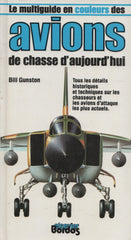 GUNSTON, BILL. Multiguide en couleurs des avions de chasse d'aujourd'hui (Le) : Tous les détails historiques et techniques sur les chasseurs et les avions d'attaque les plus actuels.