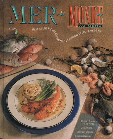 COLLECTIF. Mer et monde au menu : Mille et une façons d'apprêter les poissons et les fruits de mer - Plus de 150 recettes et 300 photos, Guide pratique, Techniques détaillées, Cuisine internationale