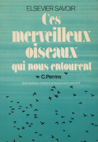 PERRINS, CHRISTOPHER. Ces merveilleux oiseaux qui nous entourent : Leur vie, leurs moeurs et leur environnement