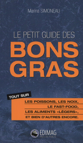 SIMONEAU, MARINA. Guide des bons gras : Tout sur les poissons, les noix, le fast-food, les aliments "légers", et bien d'autres encore.