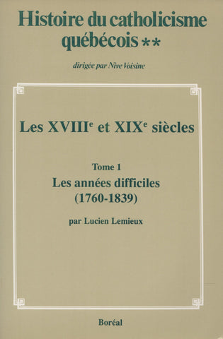 VOISINE-LEMIEUX. Histoire du catholicisme québécois - Volume 02 : Les XVIIIe et XIXe siècles - Tome 01 : Les années difficiles (1760-1839)