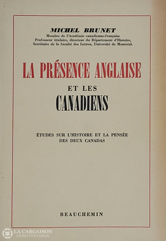 Brunet Michel. Présence Anglaise Et Les Canadiens (La): Études Sur L’histoire La Pensée Des