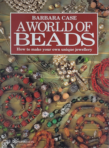 Case Barbara. A World Of Beads: How To Make Your Own Unique Jewellery D’occasion - Très Bon Livre