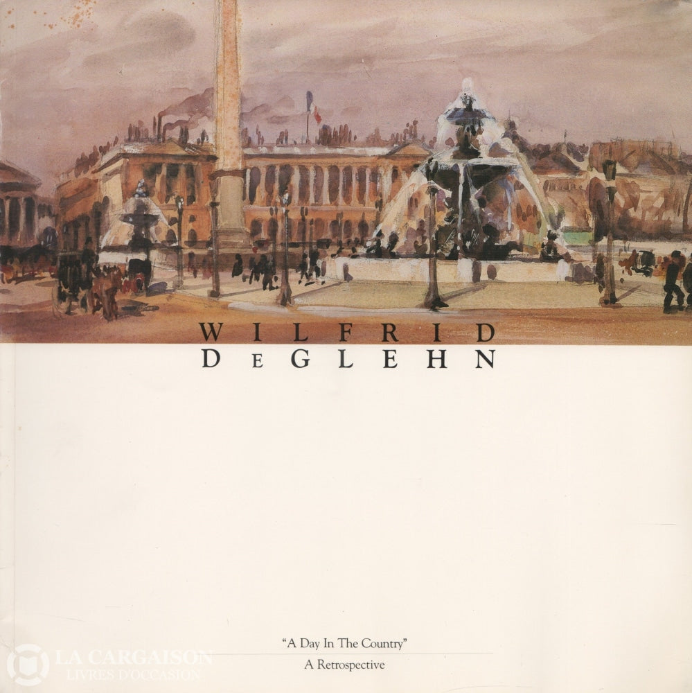 Deglehn Wilfrid. Wilfrid Deglehn:  1870-1951 A Day In The Country Retrospective November 22 1988 -