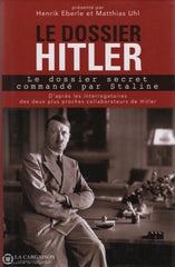 Eberle-Uhl. Le Dossier Hitler: Secret Commandé Par Staline - D’après Les Interrogatoires Des