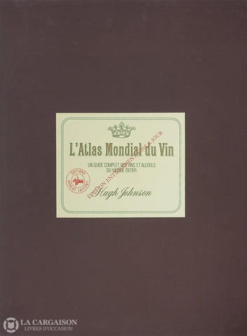 Johnson Hugh. Atlas Mondial Du Vin (L’): Un Guide Complet Des Vins Et Alcools Monde Entier