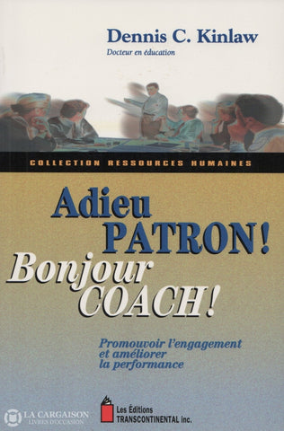 Kinlaw Dennis C. Adieu Patron! Bonjour Coach!:  Promouvoir Lengagement Et Améliorer La Performance