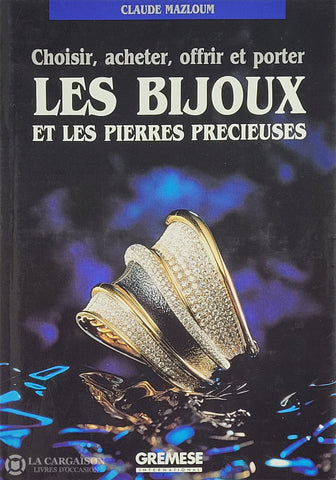 Mazloum Claude. Bijoux Et Les Pierres Précieuses (Les) - Choisir Acheter Offrir Porter