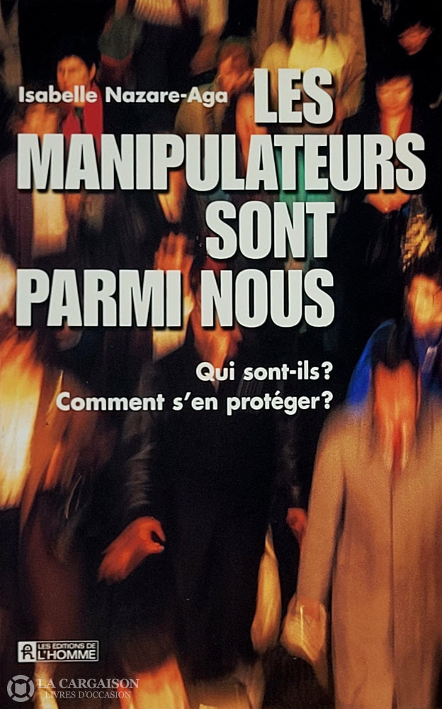 Nazare-Aga Isabelle. Manipulateurs Sont Parmi Nous (Les): Qui Sont-Ils? Comment S’en Protéger?