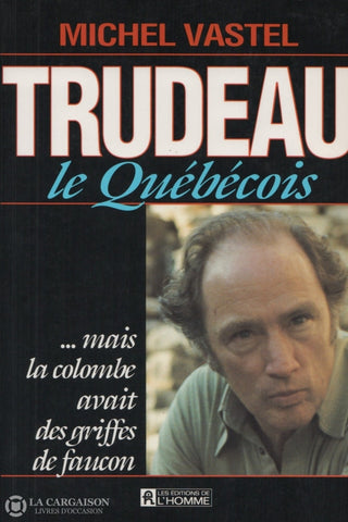 Trudeau Pierre-Elliott. Trudeau Le Québécois ... Mais La Colombe Avait Des Griffes De Faucon Livre