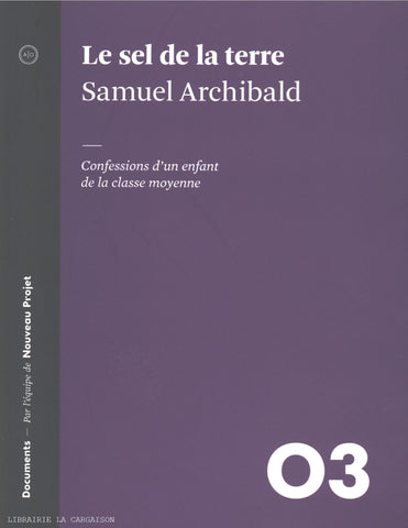 ARCHIBALD, SAMUEL. Sel de la terre (Le) : Confessions d'un enfant de la classe moyenne