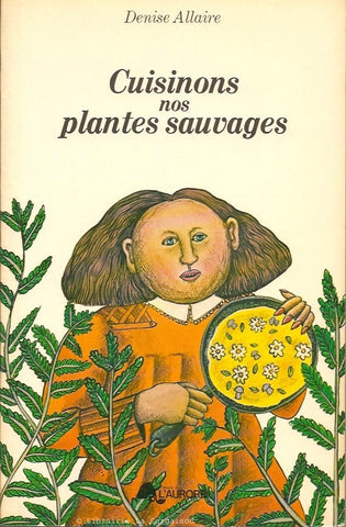 ALLAIRE, DENISE. Cuisinons nos plantes sauvages