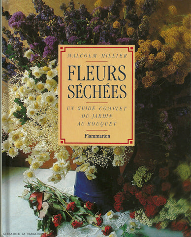 HILLIER, MALCOLM. Fleurs séchées : Un guide complet du jardin au bouquet