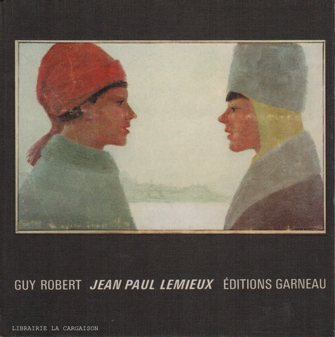 LEMIEUX, JEAN-PAUL. Jean-Paul Lemieux, ou la poétique de la souvenance