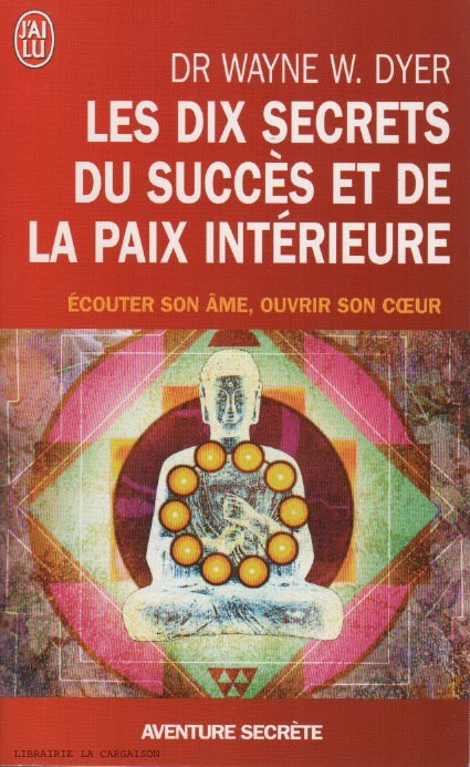 DYER, WAYNE W. Dix secrets du succès et de la paix intérieure (Les) : Écouter son âme, ouvrir son cœur