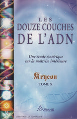 KRYEON. Kryeon - Tome 10 : Les douze couches de l'ADN : Une étude ésotérique sur la maîtrise intérieure