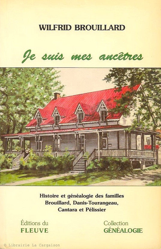 BROUILLARD, WILFRID. Je suis mes ancêtres. Histoire et généalogie des familles Brouillard, Danis-Tourangeau, Cantara et Pélissier.