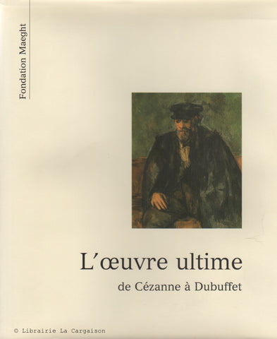 COLLECTIF. L'oeuvre ultime de Cézanne à Dubuffet