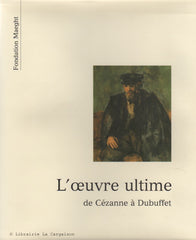 COLLECTIF. L'oeuvre ultime de Cézanne à Dubuffet