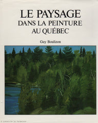 BOULIZON, GUY. Le paysage dans la peinture au Québec : Vu par les peintres des cent dernières années