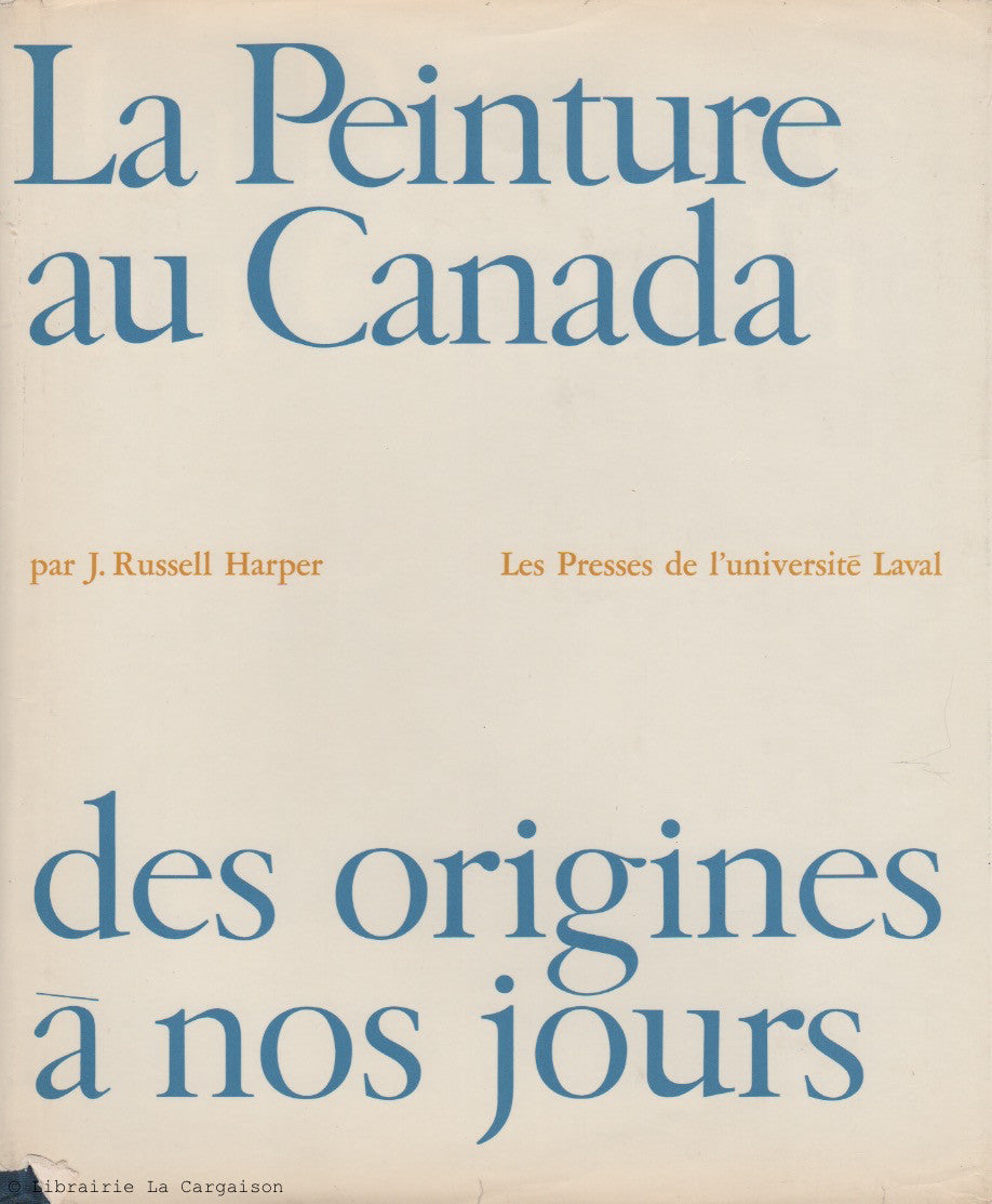 HARPER, J. RUSSELL. La Peinture au Canada des origines à nos jours