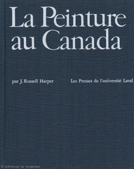 HARPER, J. RUSSELL. La Peinture au Canada des origines à nos jours