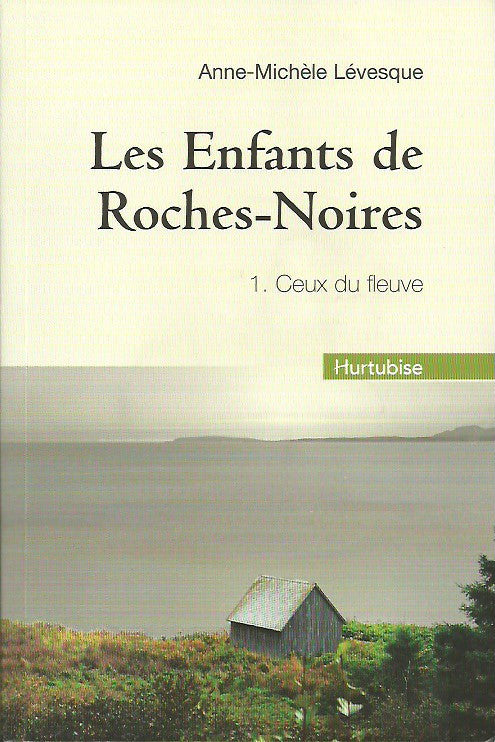 LEVESQUE, ANNE-MICHELE. Les Enfants de Roches-Noires. Tome 01. Ceux du fleuve.