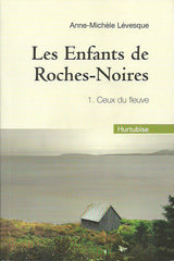 LEVESQUE, ANNE-MICHELE. Les Enfants de Roches-Noires. Tome 01. Ceux du fleuve.