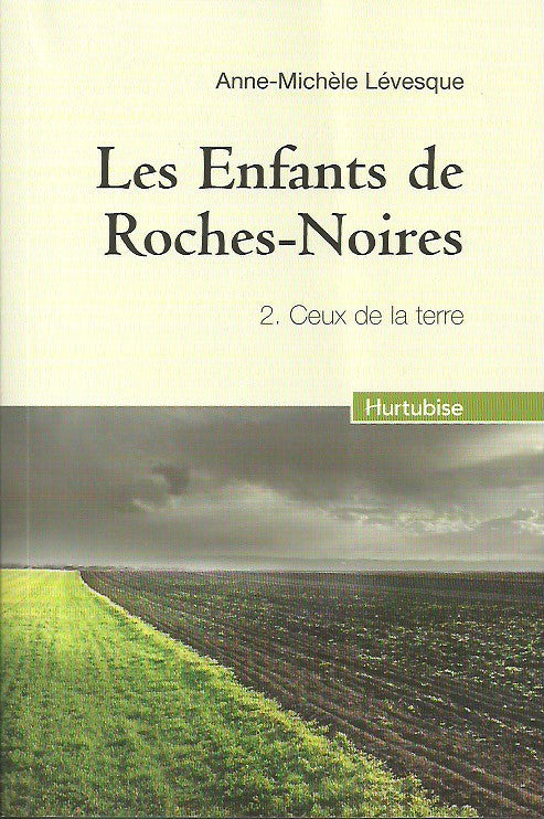 LEVESQUE, ANNE-MICHELE. Les Enfants de Roches-Noires. Tome 02. Ceux de la terre.