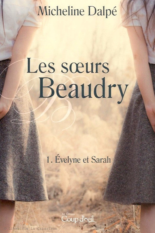 DALPE, MICHELINE. Les soeurs Beaudry - Tome 01 : Évelyne et Sarah.