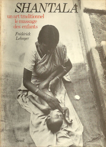 LEBOYER, FREDERICK. Shantala. Un art traditionnel le massage des enfants.