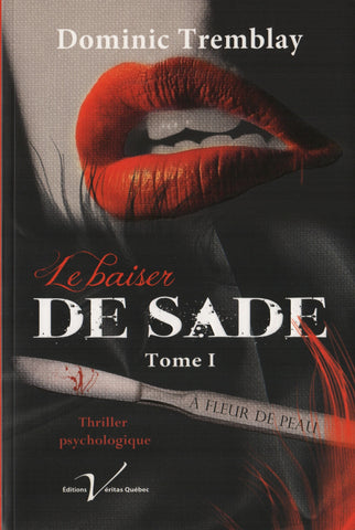 TREMBLAY, DOMINIC. Baiser de Sade (Le) - Tome 01 : À fleur de peau