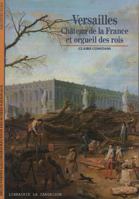 CONSTANT, CLAIRE. Versailles : Château de la France et orgueil des rois