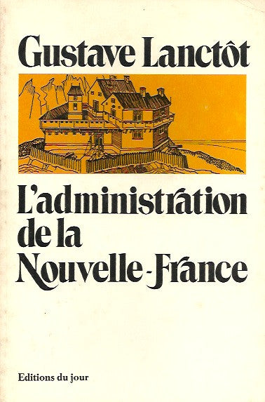 LANCTOT, GUSTAVE. L'administration de la Nouvelle-France