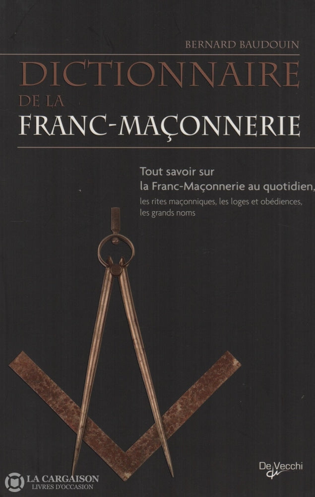 Baudouin Bernard. Dictionnaire De La Franc-Maçonnerie:  Tout Savoir Sur Au Quotidien Les Rites