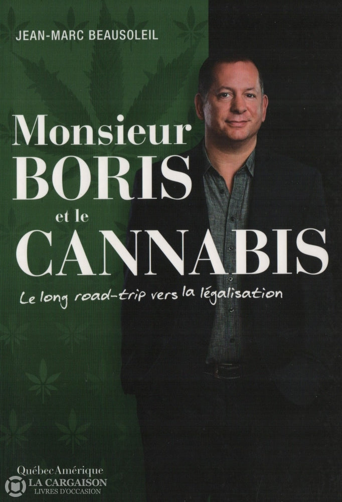 Beausoleil Jean-Marc. Monsieur Boris Et Le Cannabis:  Le Long Road-Trip Vers La Légalisation Livre