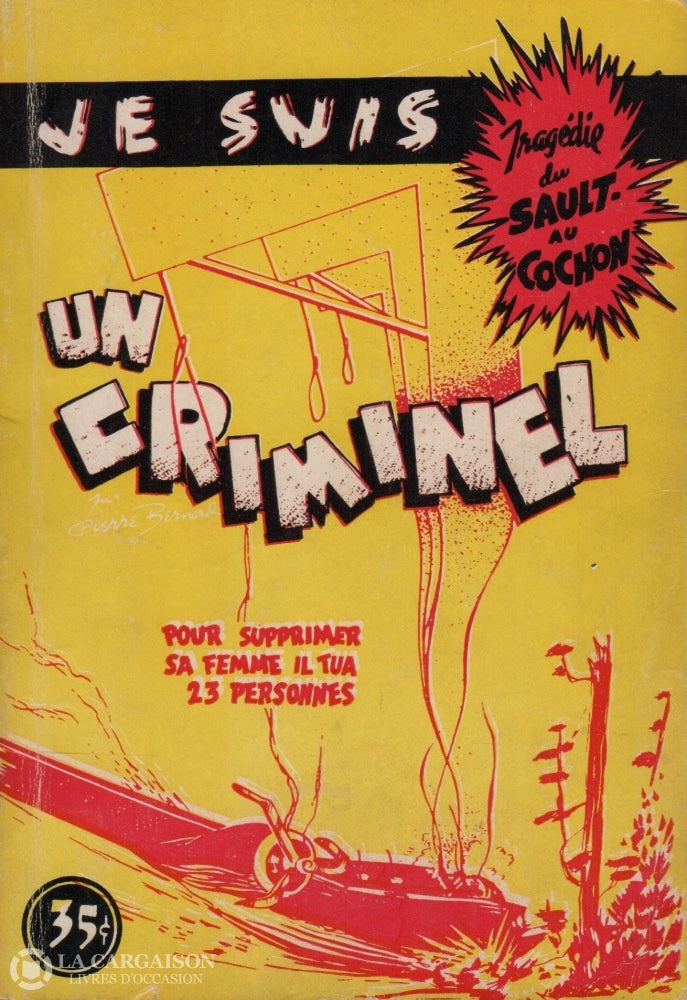 Bernard Pierre. Je Suis Un Criminel:  Pour Supprimer Sa Femme Il Tua 23 Personnes - Tragédie Du