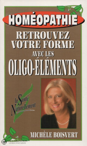 Boisvert Michele. Homéopathie:  Retrouvez Votre Forme Avec Les Oligo-Éléments - La Santé