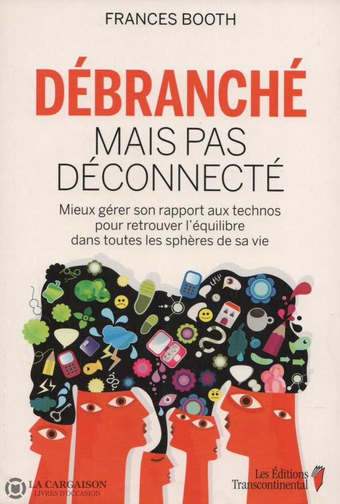 Booth Frances. Débranché Mais Pas Déconnecté:  Mieux Gérer Son Rapport Aux Technos Pour Retrouver