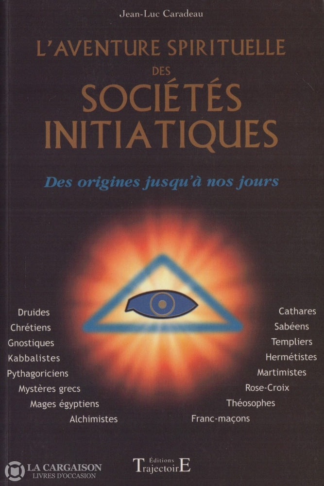 Caradeau Jean-Luc. Aventure Spirituelle Des Sociétés Initiatiques (L):  Des Origines Jusquà Nos