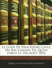 TASCHEREAU, HENRI ELZEAR. Le code de procédure civile du Bas Canada tel qu'en force le 1er août 1876