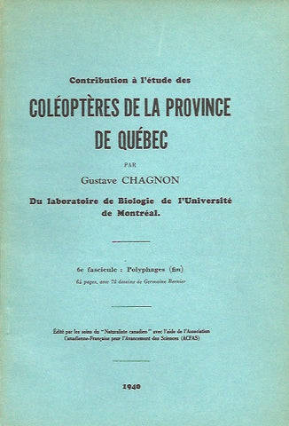 CHAGNON, GUSTAVE. Contribution à l'étude des Coléoptères de la province de Québec. 6e fascicule: Polyphages (fin). 64 pages, avec 72 dessins de Germaine Bernier.