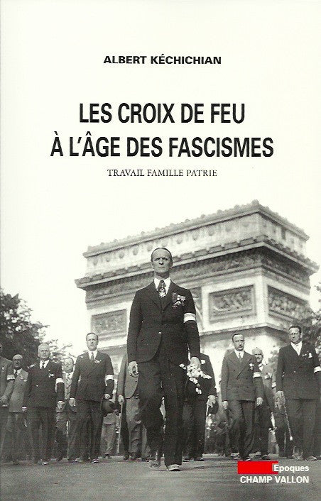 KECHICHIAN, ALBERT. Les Croix de feu à l'âge des fascismes. Travail Famille Patrie.