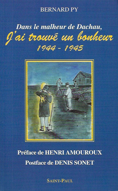 PY, BERNARD. Dans le malheur de Dachau, j'ai trouvé un bonheur 1944-1945