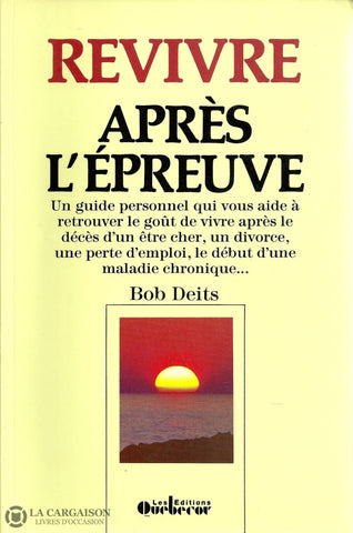 Deits Bob. Revivre Après Lépreuve:  Un Guide Personnel Qui Vous Aide À Retrouver Le Goût De Vivre